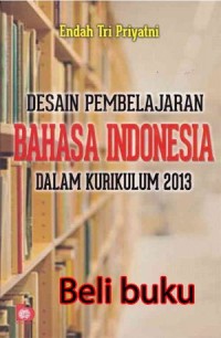 DESAIN PEMBELAJARAAN BAHASA INDONESIA DALAM KURIKULUM 2013