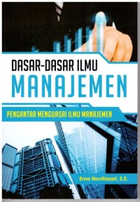 Dasar-Dasar Ilmu Manajemen: Pengantar Menguasai Ilmu Manajemen