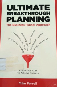 ULTIMATE BREAKHTHROUGH PLANNING THE BUSINESS FUNNEL APPROACH