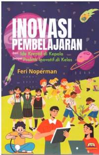 INOVASI PEMBELAJARAN DARI IDE KREATIF DI KEPALA SAMPAI PRAKTIK INOVATIF DI KELAS