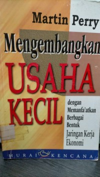 MENGEMBANGKAN USAHA KECIL DENGAN MEMANFAATKAN BERBAGAI BENTUK JARINGAN KERJA EKONOMI