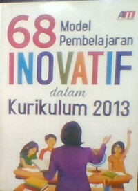 68 MODEL PEMBELAJARAN INOVATIF DALAM KURIKULUM 2013
