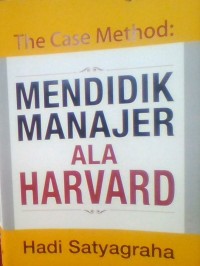 THE CASEMETHOD:MENDIDIK MANAJER ALA HARVARD