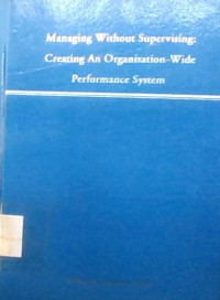MANAGING WITHOUT SUPERVISING CREATING AN ORGANIZATION WIDE PERFOMANCE SYSTEM