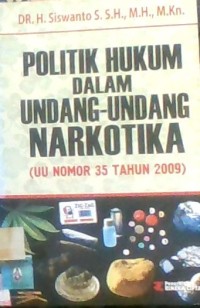 POLITIK HUKUM DALAM UNDANG -UNDANG NARKOTIKA (UU NOMOR 35 TAHUN 2009 NARKOTIKA)